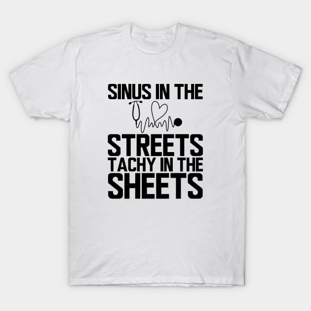 ER Nurse - Sinus in the streets tachy  in the sheets T-Shirt by KC Happy Shop